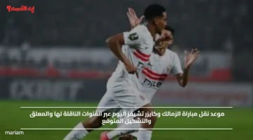 موعد نقل مباراة الزمالك وكايزر تشيفز اليوم عبر القنوات الناقلة لها والمعلق والتشكيل المتوقع